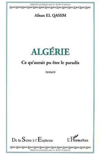 Couverture du livre « Algerie ; ce qu'aurait pu etre le paradis » de Afnan El Qasem aux éditions L'harmattan