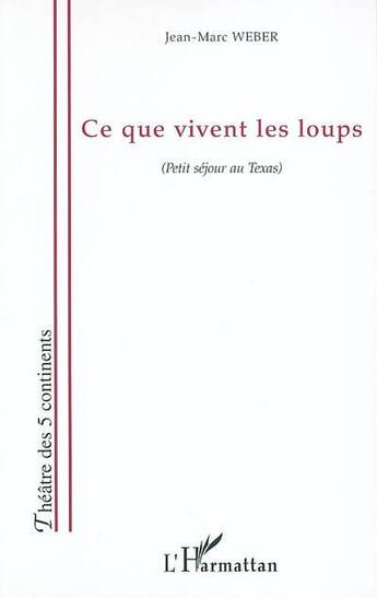 Couverture du livre « Ce que vivent les loups ; petit séjour au Texas » de Jean-Marc Weber aux éditions L'harmattan