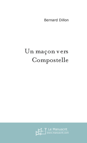 Couverture du livre « Un macon vers compostelle » de Bernard Dillon aux éditions Le Manuscrit