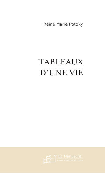 Couverture du livre « Tableaux d'une vie » de Reine-Marie Potoky aux éditions Le Manuscrit