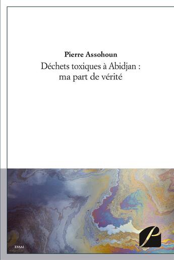 Couverture du livre « Dechets toxiques a abidjan : ma part de verite » de Assohoun Pierre aux éditions Editions Du Panthéon