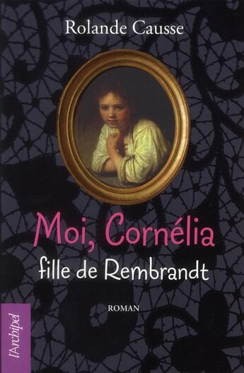 Couverture du livre « Moi, Cornélia fille de Rembrandt » de Rolande Causse aux éditions Archipel