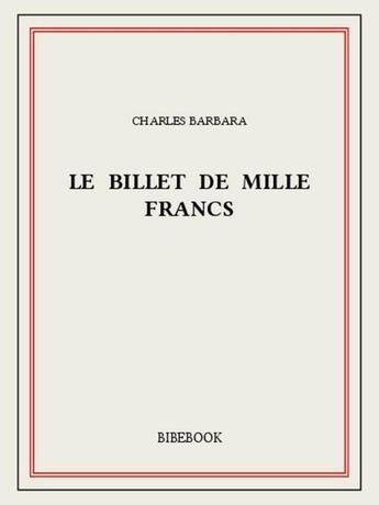 Couverture du livre « Le billet de mille francs » de Charles Barbara aux éditions Bibebook