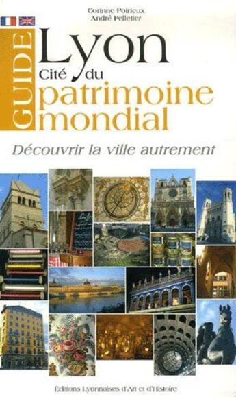 Couverture du livre « Guide de Lyon ; cité du patrimoine mondial ; découvrir la ville autrement » de Corinne Poirieux et Andre Pelletier aux éditions Elah