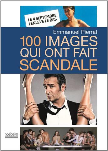 Couverture du livre « 100 images qui ont fait scandale (2e édition) » de Emmanuel Pierrat aux éditions Hoebeke