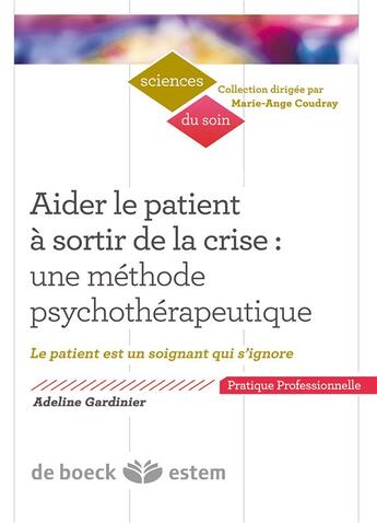 Couverture du livre « Aider le patient à sortir de la crise : une méthode psychothérapeutique ; le patient est un soignant qui s'ignore » de Adeline Gardinier aux éditions Estem