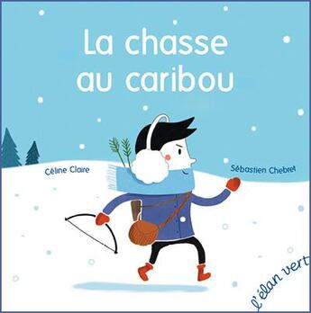 Couverture du livre « La chasse au caribou » de Sebastien Chebret et Celine Claire aux éditions Elan Vert