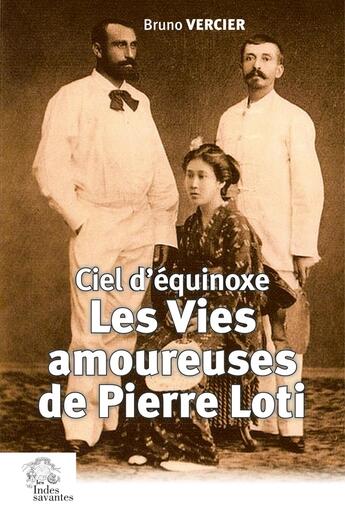 Couverture du livre « Les Vies amoureuses de Pierre Loti : Ciel d'équinoxe » de Bruno Vercier aux éditions Les Indes Savantes