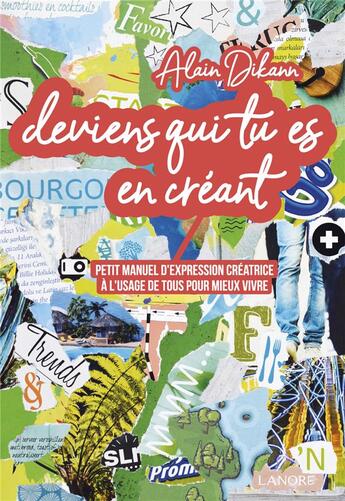 Couverture du livre « Deviens qui tu es en créant : petit manuel d'expression créatrice à l'usage de tous pour mieux vivre » de Alain Dikann aux éditions Lanore