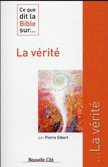 Couverture du livre « Ce que dit la Bible sur... : la vérité » de Pierre Gibert aux éditions Nouvelle Cite