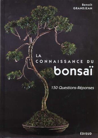 Couverture du livre « La connaissance du bonsai - 150 questions-reponses » de Benoit Grandjean aux éditions Edisud