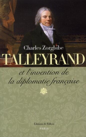 Couverture du livre « Talleyrand et l'invention de la diplomatie » de Charles Zorgbibe aux éditions Fallois