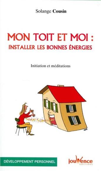 Couverture du livre « Mon toit et moi : installer les bonnes énergies ; initiation et méditations » de Solange Cousin aux éditions Jouvence