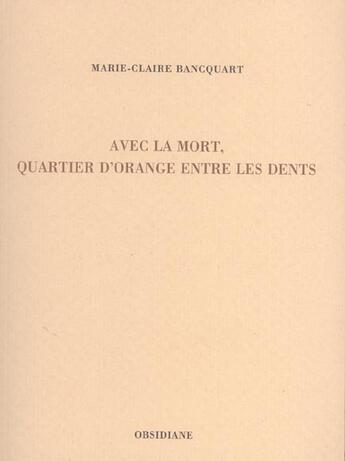 Couverture du livre « Avec la mort, quartier d'orange entre les dents » de Bancquart M-C. aux éditions Obsidiane