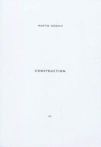 Couverture du livre « Collection Martin Szekely t.3 ; construction » de Martin Szekely aux éditions Editions B42