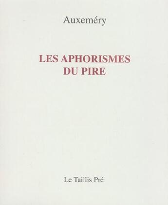 Couverture du livre « Les aphorismes du pire » de Auxemery aux éditions Taillis Pre