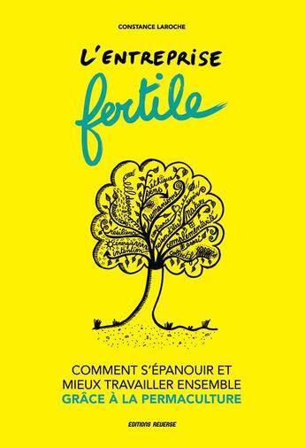 Couverture du livre « L'entreprise fertile - comment s epanouir et mieux travailler ensemble grace a la permaculture » de Constance Laroche aux éditions Reverse