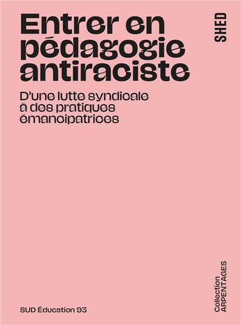 Couverture du livre « Entrer en pédagogie antiraciste : D'une lutte syndicale à des pratiques émancipatrices » de Saïd Bouamama et Nacira Guenif-Souilamas et Sud Education 93 aux éditions Shed Publishing