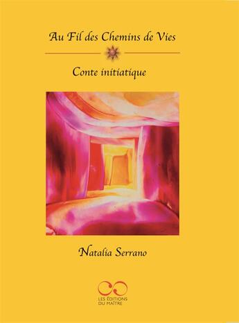 Couverture du livre « Au fil des chemins de vies ; conte initiatique » de Natalia Serrano aux éditions Du Maitre