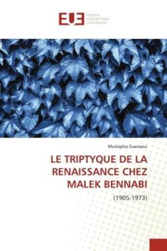 Couverture du livre « Le triptyque de la renaissance chez Malek Bennabi - (1905-1973) » de Mustapha Guenaou aux éditions Editions Universitaires Europeennes