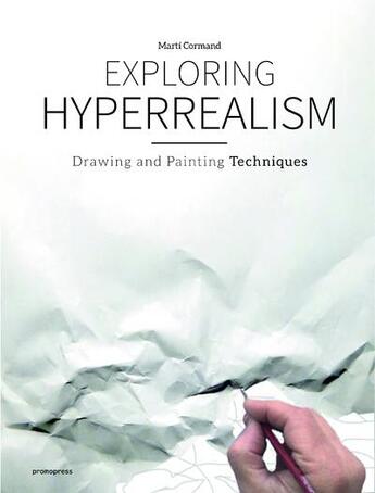 Couverture du livre « Exploring hyperrealism ; drawing and painting techniques » de Marti Cormand aux éditions Promopress