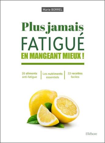 Couverture du livre « Plus jamais fatigué en mangeant mieux ! 26 éléments anti-fatigue anti-fatigue : les nutriments essentiels » de Marie Borrel aux éditions Ellebore