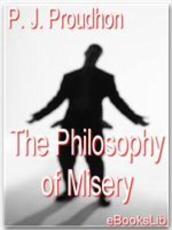 Couverture du livre « The Philosophy of Misery - Vol. 1 » de P.J. Proudhon aux éditions Ebookslib