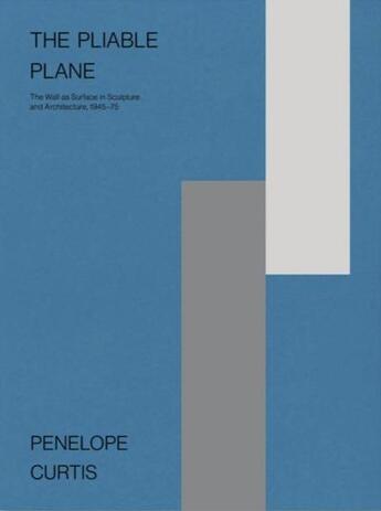 Couverture du livre « The pliable plane : the wall as surface in sculpture and architecture ,1945-1975 » de Penelope Curtis aux éditions Mack Books