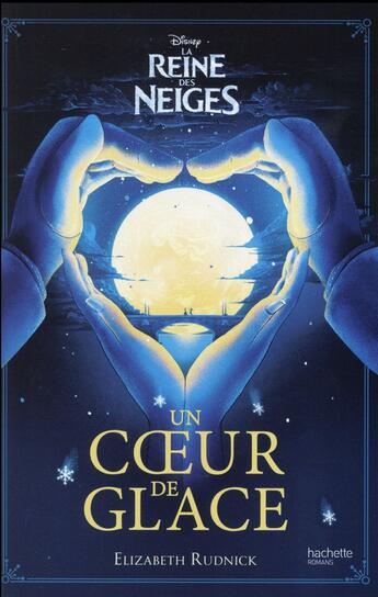 Couverture du livre « La Reine des Neiges : Disney ; un coeur de glace » de Elizabeth Rudnick aux éditions Hachette Romans