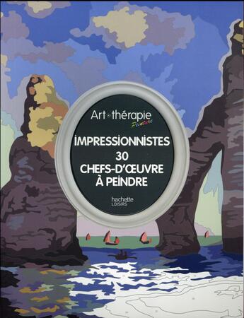 Couverture du livre « Art-thérapie : impressionnistes ; 30 chefs-d'oeuvre à peindre » de Laurent Rullier aux éditions Hachette Pratique