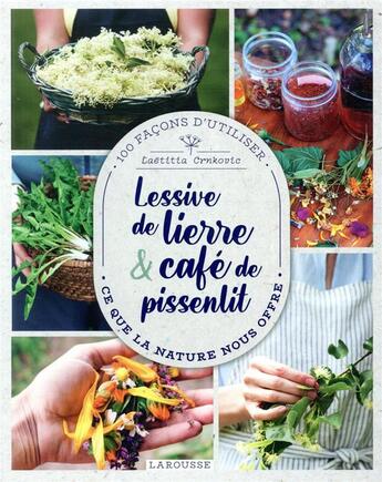 Couverture du livre « Lessive de lierre et cafe de pissenlit : 100 façons d'utiliser ce que la nature nous offre » de Laetitia Crnkovic aux éditions Larousse