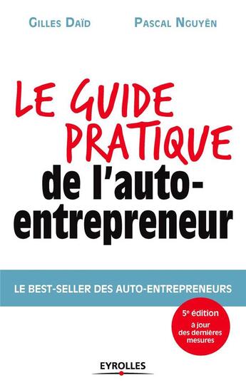 Couverture du livre « Le guide pratique de l'auto-entrepreneur ; le best-seller desauto-entrepreneurs » de Pascal Nguyen et Gilles Daid aux éditions Eyrolles