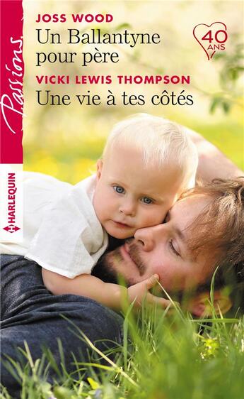 Couverture du livre « Un Ballantyne pour père ; une vie à tes côtés » de Joss Wood et Vicki Lewis Thompson aux éditions Harlequin