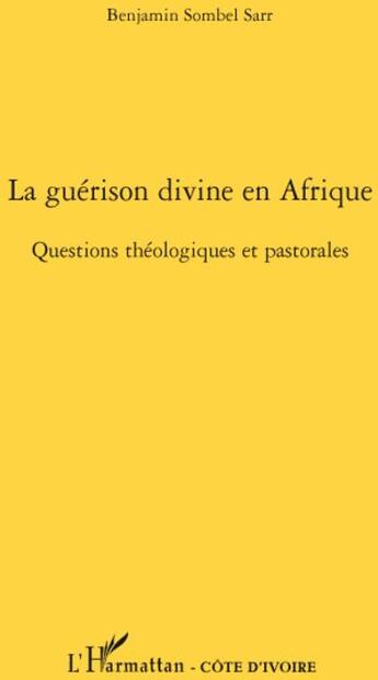 Couverture du livre « La guérison divine en Afrique ; questions théologiques et pastorales » de Benjamin Sombel Sarr aux éditions L'harmattan