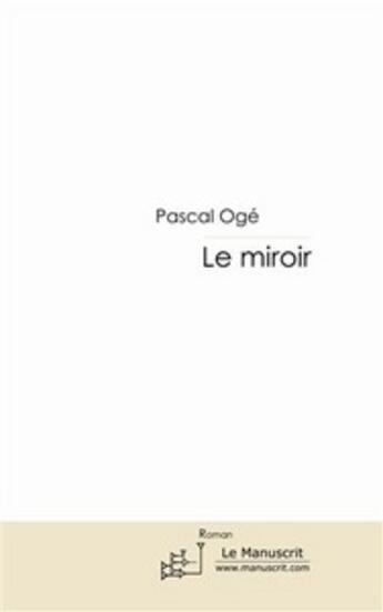 Couverture du livre « Le miroir » de Pascal Oge aux éditions Le Manuscrit