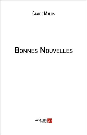 Couverture du livre « Bonnes nouvelles » de Malius Claude aux éditions Editions Du Net