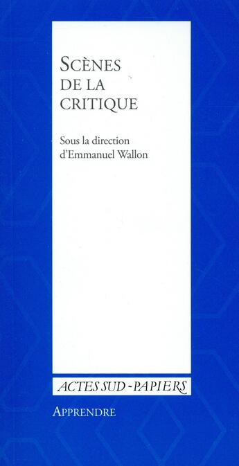 Couverture du livre « Scènes de la critique ; les mutations de la critique dans les arts de la scène » de Emmanuel Wallon aux éditions Actes Sud-papiers