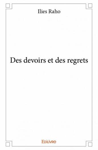 Couverture du livre « Des devoirs et des regrets » de Ilies Raho aux éditions Edilivre