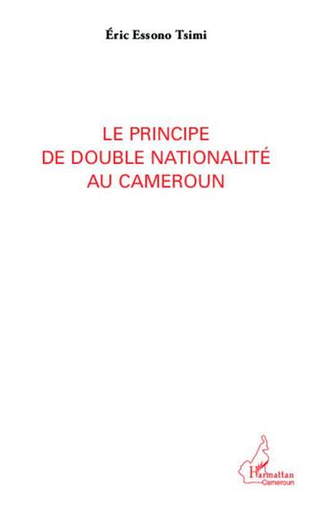 Couverture du livre « Le principe de double nationalité au Cameroun » de Eric Essono Tsimi aux éditions L'harmattan