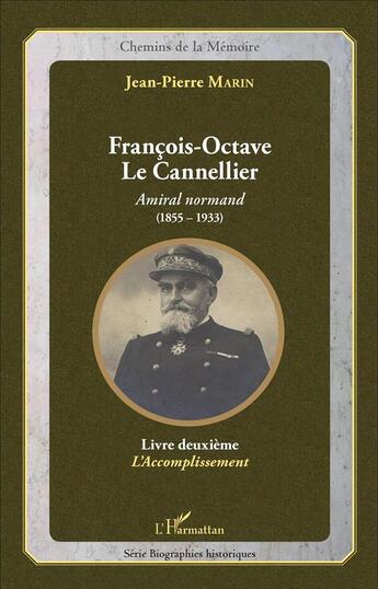 Couverture du livre « François-Octave Le Cannellier : Amiral normand (1855-1933) - Livre deuxième, L'Accomplissement » de Jean Pierre Marin aux éditions L'harmattan