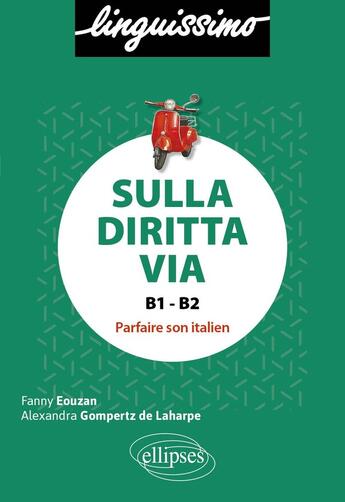 Couverture du livre « Sulla diritta via : Parfaire son italien à l'entrée en deuxième cycle » de Fanny Eouzan et Alexandra Gompertz De Laharpe aux éditions Ellipses