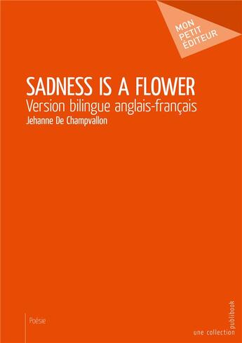 Couverture du livre « Sadness is a flower » de Jehanne De Champvallon aux éditions Mon Petit Editeur