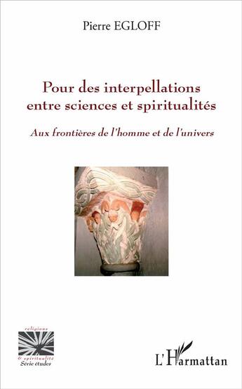 Couverture du livre « Pour des interpellations entre sciences et spiritualités aux frontières de l'homme et de l'univers » de Pierre Egloff aux éditions L'harmattan