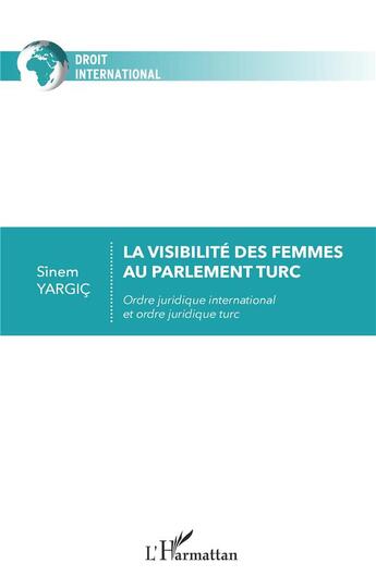 Couverture du livre « La visibilité des femmes au parlement turc : ordre juridique international et ordre juridique turc » de Sinem Yargic aux éditions L'harmattan