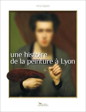 Couverture du livre « Une histoire de la peinture à Lyon » de Patrice Beghain aux éditions Les Cuisinieres