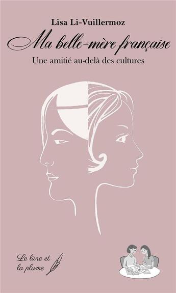 Couverture du livre « Ma belle mère française : une amitié au-delà des cultures » de Lisa Li-Vuillermoz aux éditions Le Livre Et La Plume