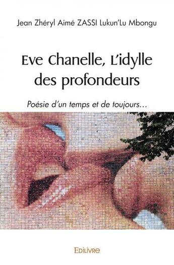 Couverture du livre « Eve chanelle, l'idylle des profondeurs - poesie d un temps et de toujours » de Zheryl Aime Zassi Lu aux éditions Edilivre