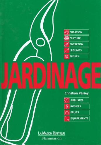 Couverture du livre « Jardinage - creer - cultiver - entretenir » de Christian Pessey aux éditions Flammarion