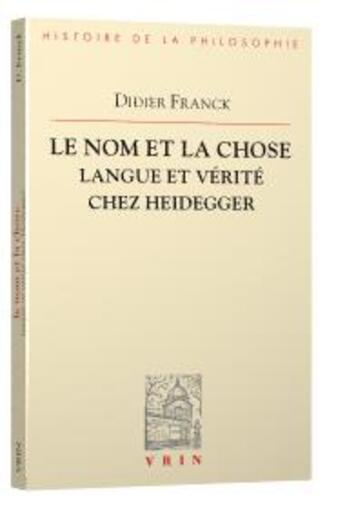 Couverture du livre « Le nom et la chose ; langue et vérité chez Heidegger » de Didier Franck aux éditions Vrin