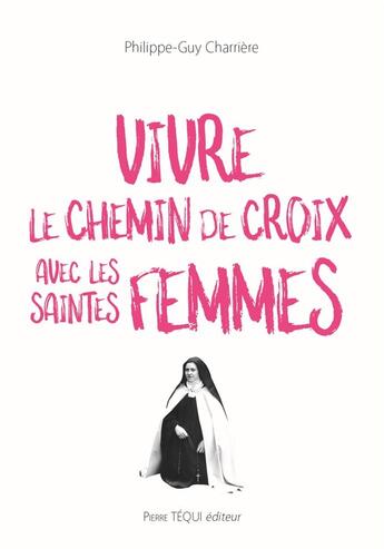 Couverture du livre « Vivre le chemin de croix avec les saintes femmes » de Philippe-Guy Charriere aux éditions Tequi